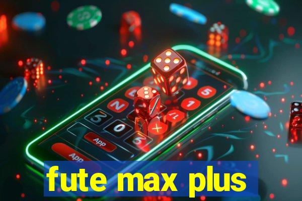 fute max plus